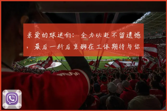 亲爱的球迷们：全力以赴不留遗憾，最后一科后京狮在工体期待与你相聚